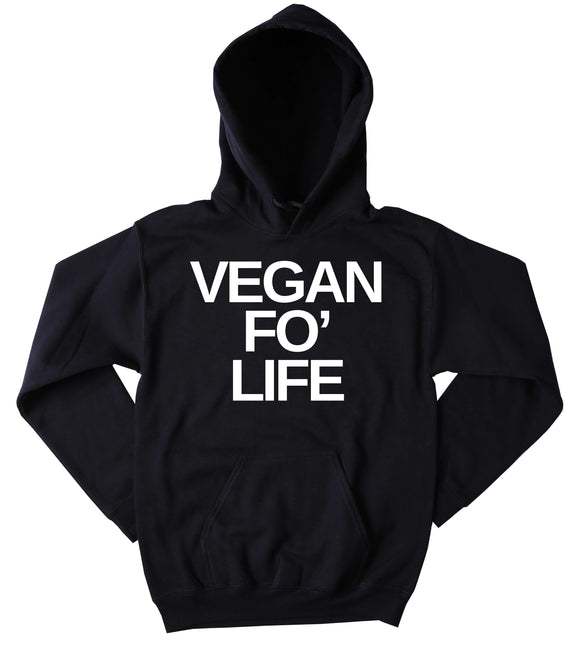 Vegan Fo' Life Sweatshirt Funny Veganism Plant Eater Animal Rights Activist Tumblr Hoodie