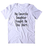 My Favorite Daughter Bought Me This Shirt Funny Parent Dad Mom Family Mother Gift T-shirt