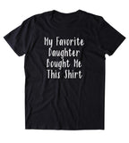 My Favorite Daughter Bought Me This Shirt Funny Parent Dad Mom Family Mother Gift T-shirt