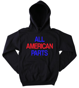All American Parts Sweatshirt Funny USA America Patriotic Pride Merica Tumblr Hoodie