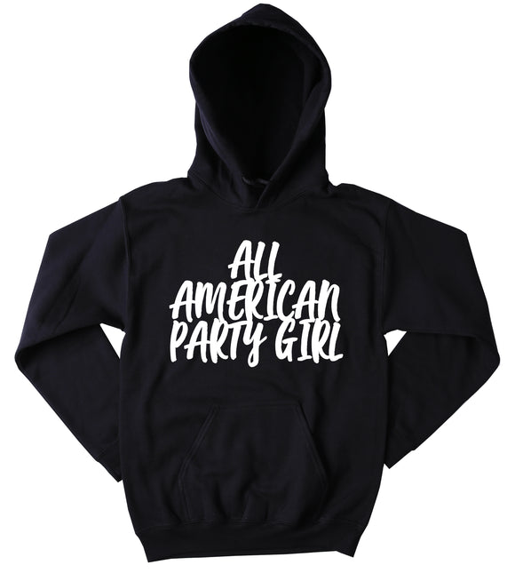 Funny Partying Sweatshirt All American Party Girl Slogan Drinking Southern Merica Tumblr Hoodie