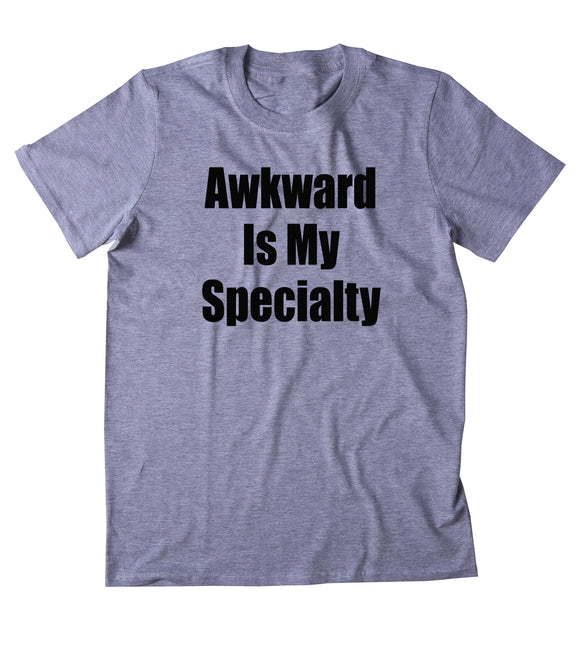 Awkward Is My Specialty Shirt Anti Social Outcast Introvert Clothing Statement T-shirt