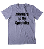 Awkward Is My Specialty Shirt Anti Social Outcast Introvert Clothing Statement T-shirt