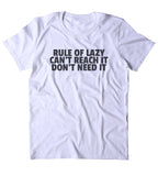 Rule Of Lazy Can't Reach It Don't Need It Shirt Funny Sarcastic Laziness Sarcasm Clothing Tumblr T-shirt