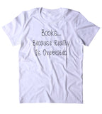 Books Because Reality Is Overrated Shirt Bookworm Reader Nerd Geek T-shirt