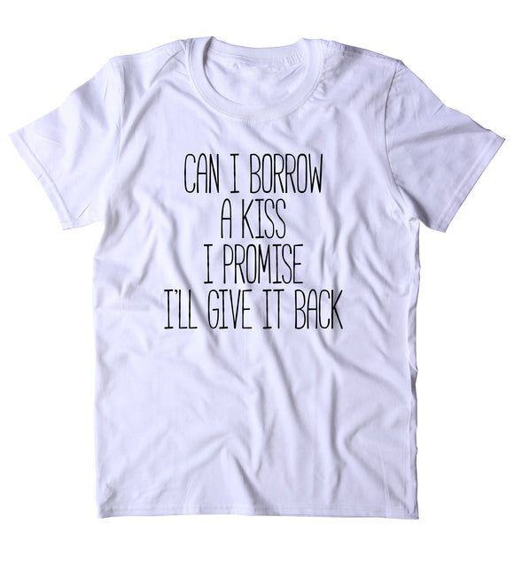Can I Borrow A Kiss I Promise I'll Give It Back Shirt Funny Sarcastic Boyfriend Relationship T-shirt
