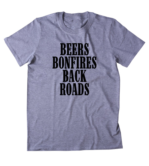 Beers Bonfires Back Roads Shirt Funny Party Drinking Beer Country T-shirt