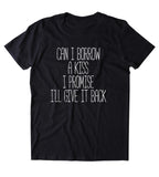 Can I Borrow A Kiss I Promise I'll Give It Back Shirt Funny Sarcastic Boyfriend Relationship T-shirt