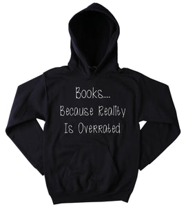 Books Because Reality Is Overrated Sweatshirt Reading Reader Nerd Geek Tumblr Hoodie