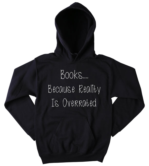 Books Because Reality Is Overrated Sweatshirt Reading Reader Nerd Geek Tumblr Hoodie