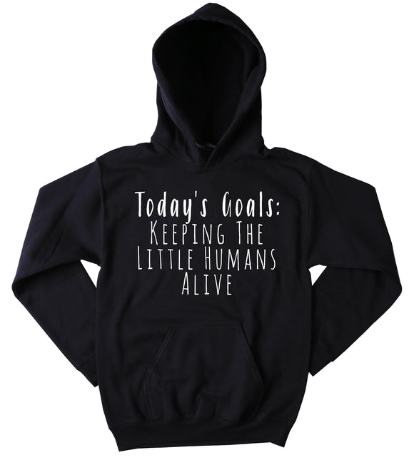 Today's Goals Keeping The Little Humans Alive Hoodie Funny Mom Parent Dad Mommy Family Gift Sweatshirt