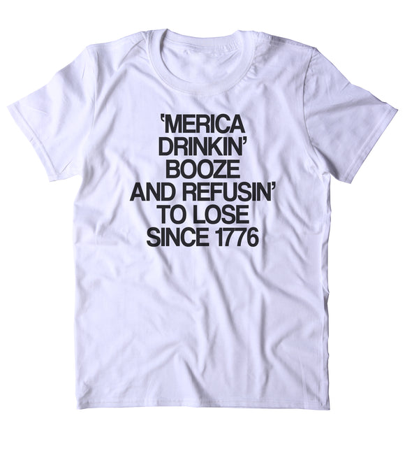 Merica Drinkin' Booze And Refusing To Lose Since 1776 Shirt Funny Beer Party Drinking USA America Tumblr T-shirt