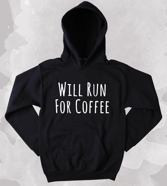 Will Run For Coffee Sweatshirt Funny Running Work Out Caffeine Addict Tumblr Hoodie