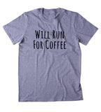 Will Run For Coffee Shirt Funny Work Out Running Caffeine Addict Gift Clothing Tumblr T-shirt