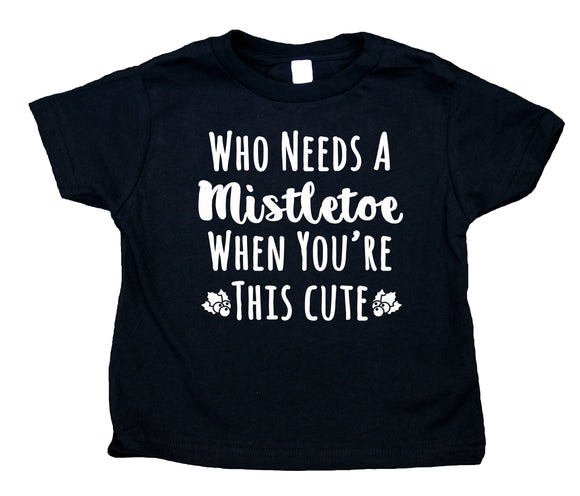 Who Needs A Mistletoe When You're This Cute Toddler Shirt Christmas Holiday Season Boy Girl Kids Clothing