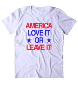 America Love It Or Leave It Shirt USA Freedom America Patriotic Pride Merica Tumblr T-shirt