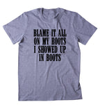 Blame It All On My Roots I Showed Up In Boots Shirt Funny Country South Redneck T-shirt