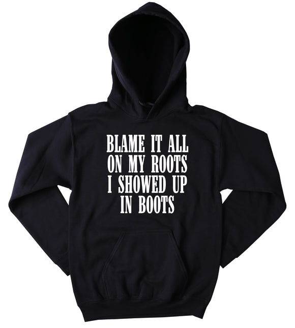 Funny Western Blame It On My Roots I Showed Up In Boots Sweatshirt Southern Country Merica Redneck Tumblr Hoodie