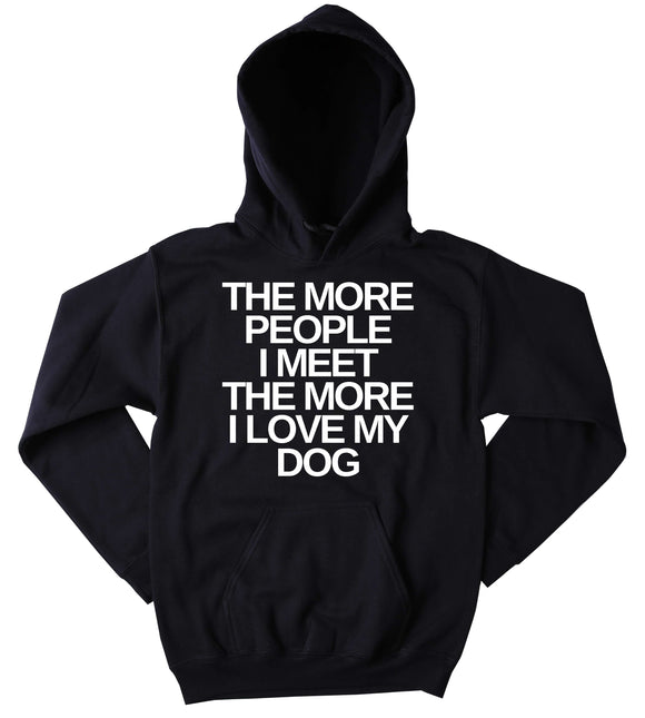 Anti Social Sweatshirt The More People I Meet The More I Love My Dog Slogan Puppy Lover Pet Owner Tumblr Hoodie