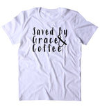 Saved By Grace And Coffee Shirt Funny Cute God Mom Wife Southern T-shirt