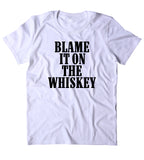 Blame It On The Whiskey Shirt Alcohol Drinking Partying Country Southern T-shirt
