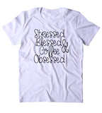 Stressed Blessed And Coffee Obsessed Shirt Faith Caffeine Coffee Lover T-shirt
