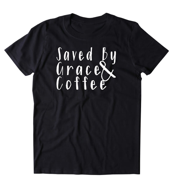 Saved By Grace And Coffee Shirt Funny Cute God Mom Wife Southern T-shirt