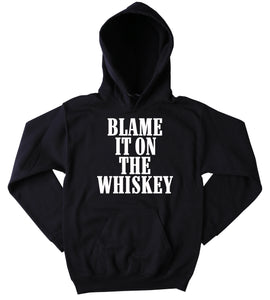 Whiskey Sweatshirt Blame It On The Whiskey Slogan Country Western Partying Drinking Redneck Merica Tumblr Hoodie