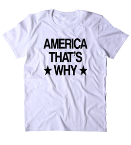 America That's Why Shirt USA Freedom American Proud Patriotic Pride Merica T-shirt