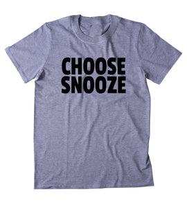 Choose Snooze Shirt Funny Sleeping Morning Tired Sleep Clothing Tumblr T-shirt