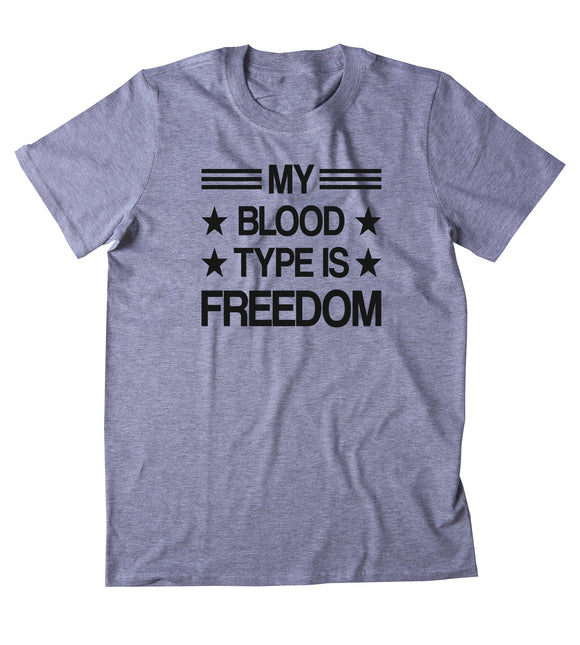 My Blood Type Is Freedom Shirt USA Free America Patriotic Pride Merica Tumblr T-shirt