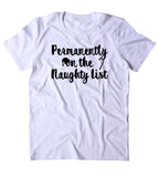 Permanently On The Naughty List Shirt Funny Christmas Santa Clause Xmas Holiday Season Gift Tumblr T-shirt
