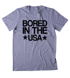 Bored In The USA Shirt Funny American Patriotic Sarcastic Small Town T-shirt