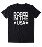 Bored In The USA Shirt Funny American Patriotic Sarcastic Small Town T-shirt