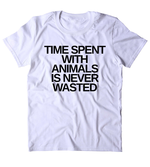 Time Spent With Animals Is Never Wasted Shirt Funny Cat Dog Bunny Lover Animal Clothing Tumblr T-shirt