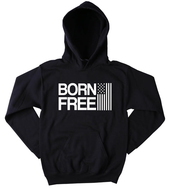Born Free Hoodie American Freedom USA America Patriotic Pride Merica Tumblr Sweatshirt