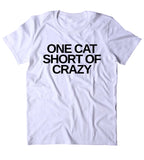 One Cat Short Of Crazy Shirt Funny Anti Social Kitten Lover Clothing Tumblr T-shirt