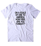 On A Scale Of One To America How Free Are You Tonight Shirt Party Drinking USA Freedom America Patriotic Pride T-shirt