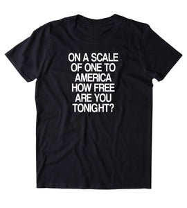 On A Scale Of One To America How Free Are You Tonight Shirt Party Drinking USA Freedom America Patriotic Pride T-shirt