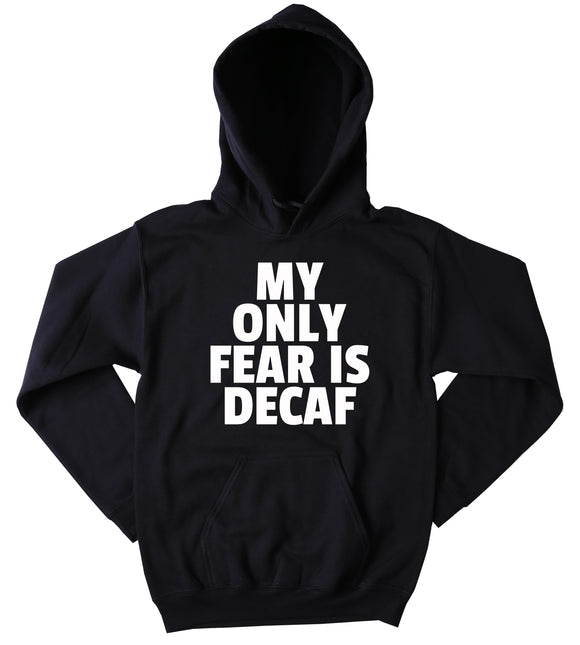 Coffee Sweatshirt Funny My Only Fear Is Decaf Clothing Caffeine Addict Tumblr Hoodie