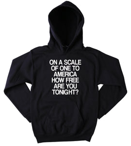Freedom Sweatshirt On A Scale Of One To America How Free Are You Tonight American USA Patriotic Pride Merica  Hoodie