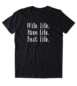 Wife Life Mom Life Best Life Shirt Family Stay At Home Mom Wifey Gift T-shirt