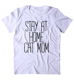 Stay At Home Cat Mom Shirt Funny Kitten Lover Animal Cat Owner Gift Clothing Tumblr T-shirt