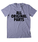 All Original Parts Shirt Funny Sarcastic Sarcasm Gift T-shirt