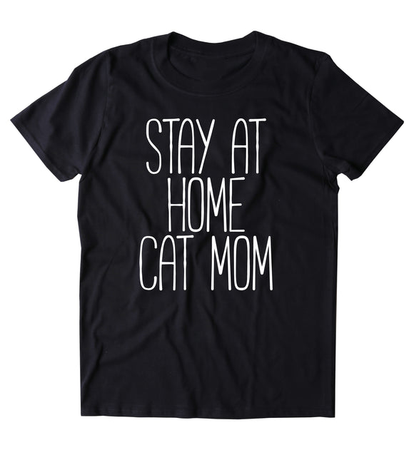 Stay At Home Cat Mom Shirt Funny Kitten Lover Animal Cat Owner Gift Clothing Tumblr T-shirt