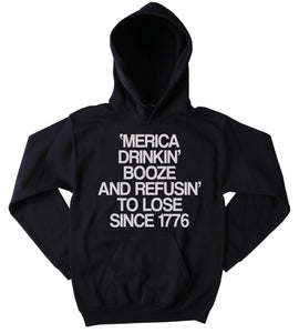 Funny Merica Drinkin Booze And Refusing To Lose Since 1776 Sweatshirt Party Drinking Beer Alcohol USA American Merica Tumblr Hoodie