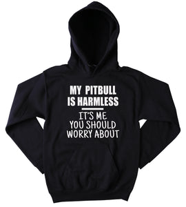 My Pit Bull Is Harmless It's Me You Should Worry About Hoodie Animal Rights Activist Tumblr Sweatshirt