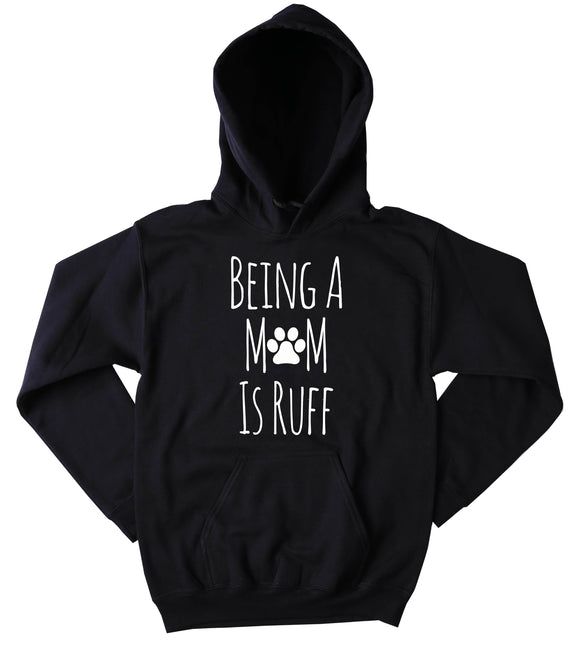 Being A Mom Is Ruff Sweatshirt Funny Dog Owner Puppy Lover Pet Tumblr Hoodie