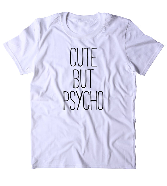 Cute But Psycho Shirt Funny Sassy Girl Attitude Psycho T-shirt