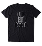 Cute But Psycho Shirt Funny Sassy Girl Attitude Psycho T-shirt